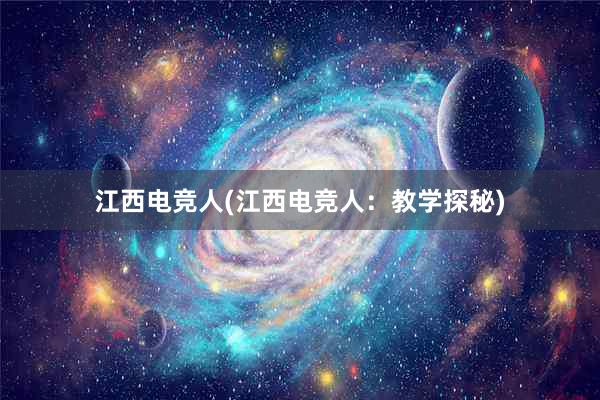 江西电竞人(江西电竞人：教学探秘)