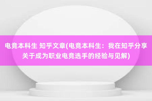 电竞本科生 知乎文章(电竞本科生：我在知乎分享关于成为职业电竞选手的经验与见解)