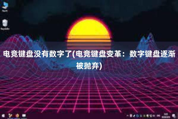 电竞键盘没有数字了(电竞键盘变革：数字键盘逐渐被抛弃)