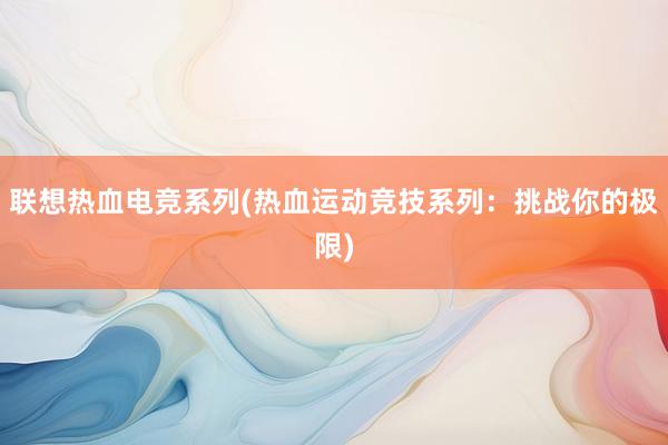 联想热血电竞系列(热血运动竞技系列：挑战你的极限)