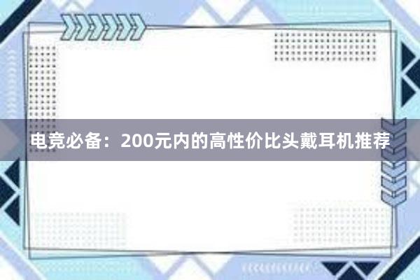 电竞必备：200元内的高性价比头戴耳机推荐