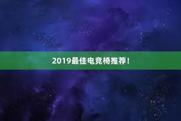 2019最佳电竞椅推荐！