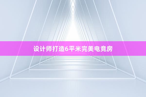   设计师打造6平米完美电竞房