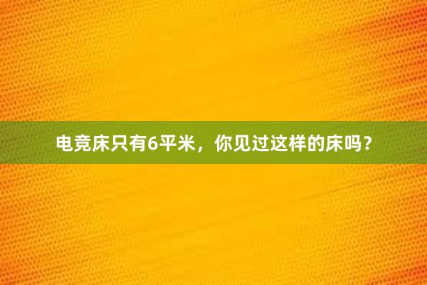 电竞床只有6平米，你见过这样的床吗？