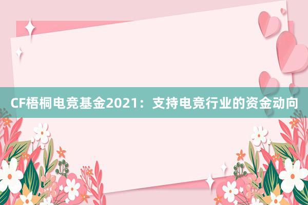   CF梧桐电竞基金2021：支持电竞行业的资金动向