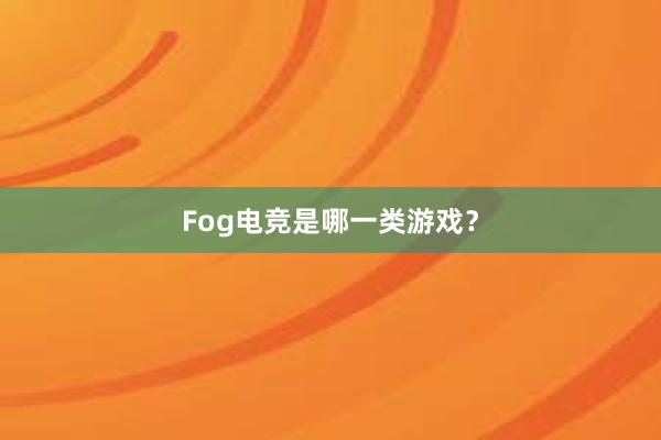 Fog电竞是哪一类游戏？