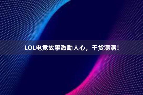   LOL电竞故事激励人心，干货满满！