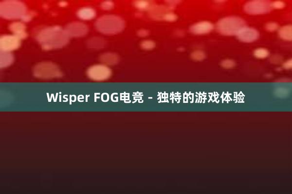 Wisper FOG电竞 - 独特的游戏体验