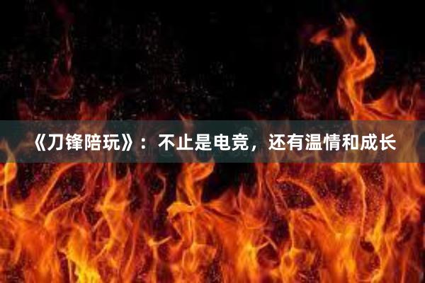 《刀锋陪玩》：不止是电竞，还有温情和成长