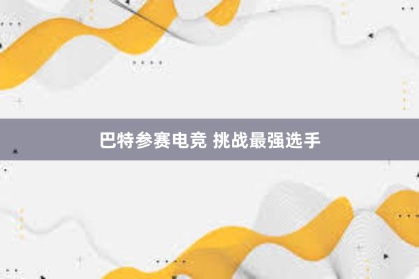   巴特参赛电竞 挑战最强选手