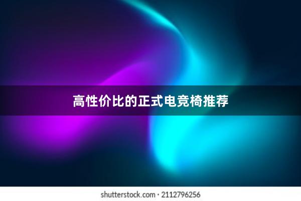 高性价比的正式电竞椅推荐