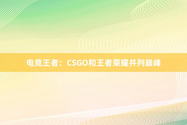   电竞王者：CSGO和王者荣耀并列巅峰