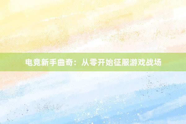 电竞新手曲奇：从零开始征服游戏战场