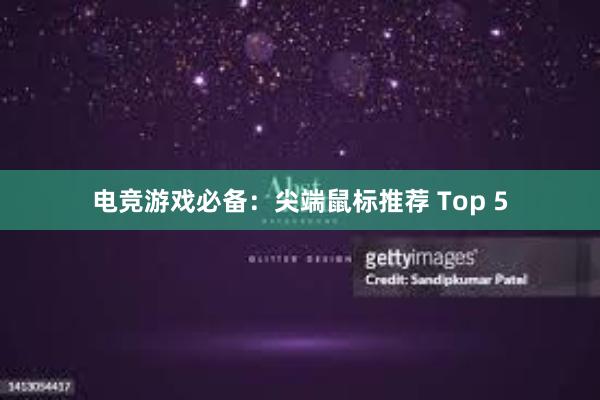   电竞游戏必备：尖端鼠标推荐 Top 5