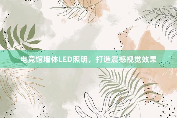 电竞馆墙体LED照明，打造震撼视觉效果